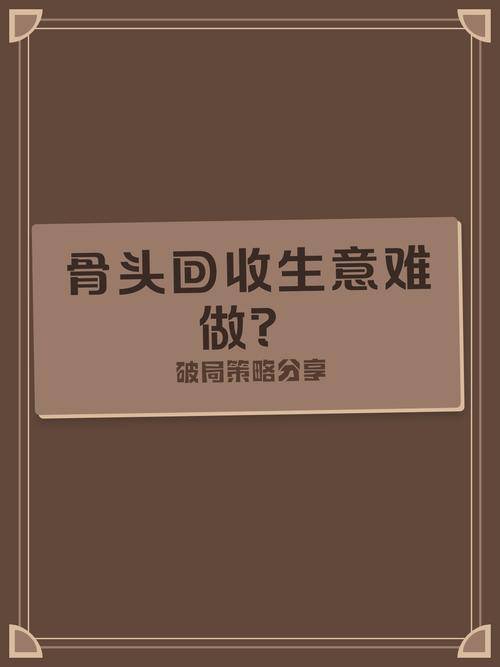 最轻松的赚钱方式_骨头回收_再生资源骨头生意