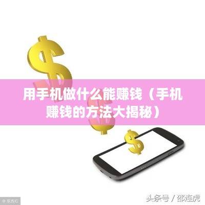 用手机做什么能赚钱（手机赚钱的方法大揭秘）