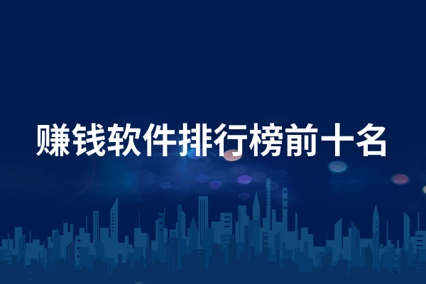 赚钱软件排行榜前十名，可以放心选